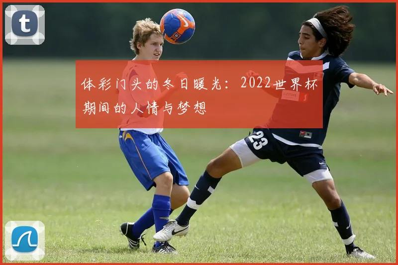 体彩门头的冬日暖光：2022世界杯期间的人情与梦想
