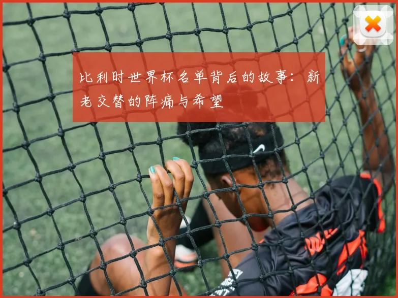 比利时世界杯名单背后的故事：新老交替的阵痛与希望