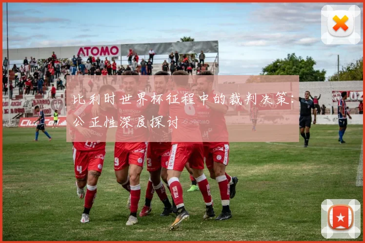 比利时世界杯征程中的裁判决策：公正性深度探讨