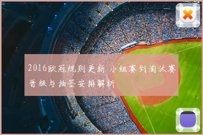 2016欧冠规则更新 小组赛到淘汰赛晋级与抽签安排解析